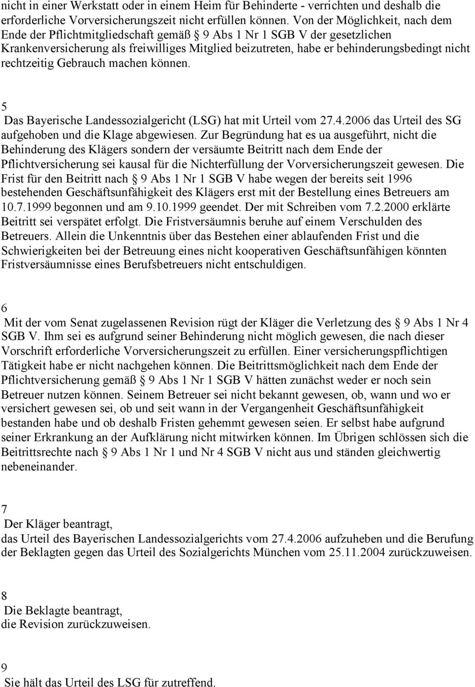 rechtzeitig Gebrauch machen können. 5 Das Bayerische Landessozialgericht (LSG) hat mit Urteil vom 27.4.2006 das Urteil des SG aufgehoben und die Klage abgewiesen.