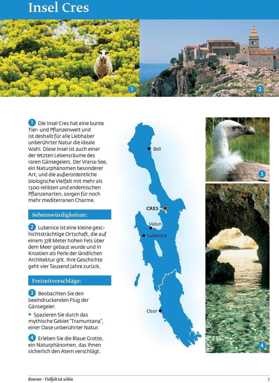 Der Vrana-See, ein Naturphänomen besonderer Art, und die außerordentliche biologische Vielfalt mit mehr als 1300 relikten und endemischen Pflanzenarten, sorgen für noch mehr mediterranen Charme.