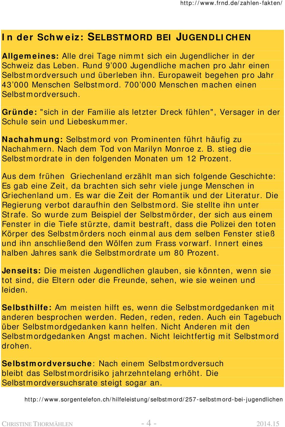 Gründe: "sich in der Familie als letzter Dreck fühlen", Versager in der Schule sein und Liebeskummer. Nachahmung: Selbstmord von Prominenten führt häufig zu Nachahmern.