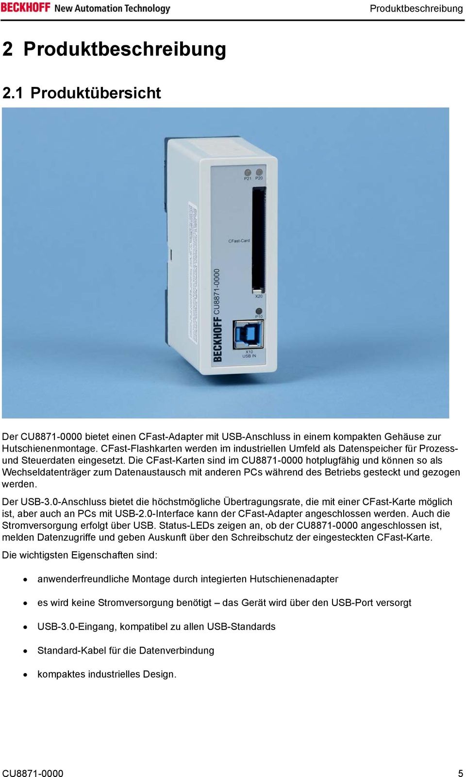 Die CFast-Karten sind im CU8871-0000 hotplugfähig und können so als Wechseldatenträger zum Datenaustausch mit anderen PCs während des Betriebs gesteckt und gezogen werden. Der USB-3.