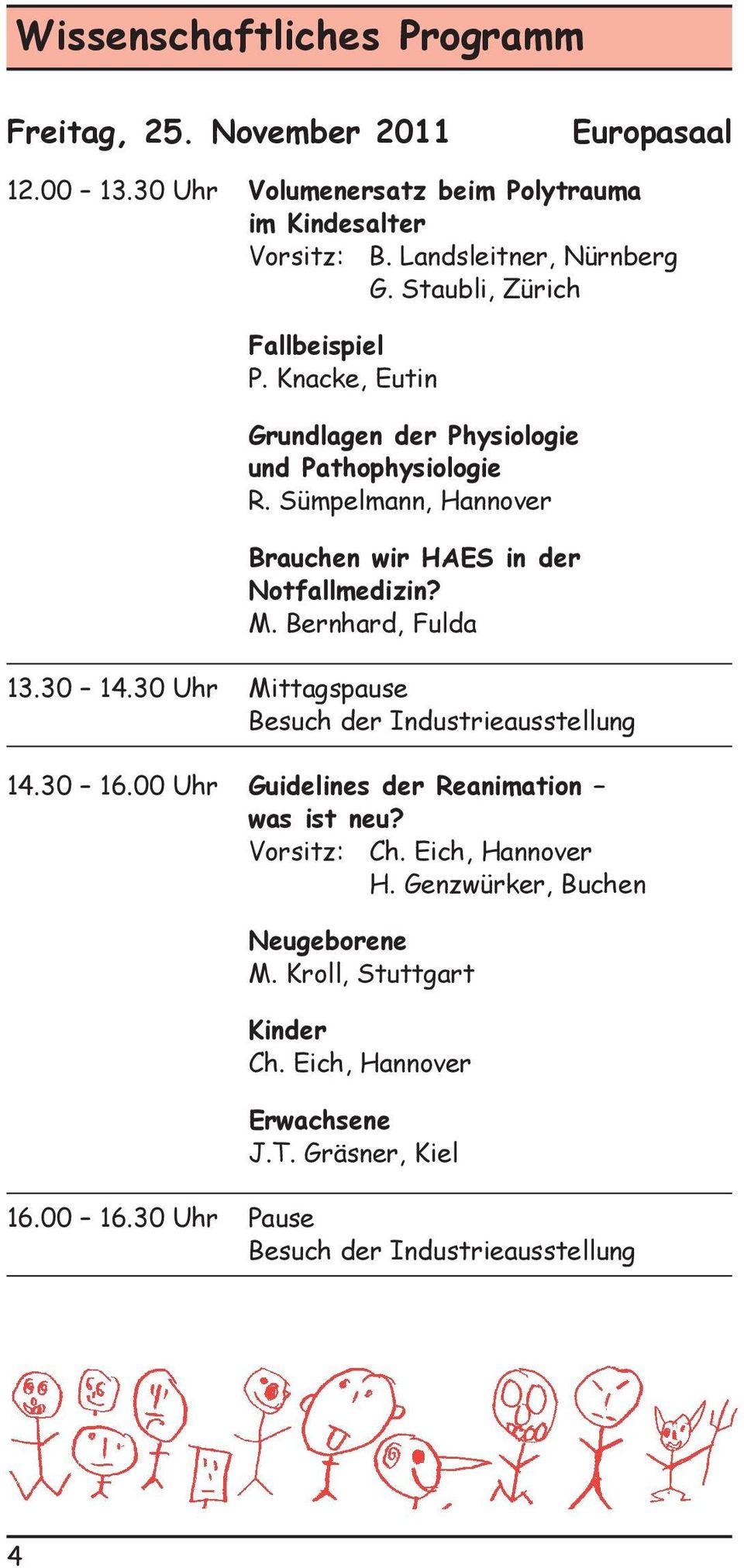 Sümpelmann, Hannover Brauchen wir HAES in der Notfallmedizin? M. Bernhard, Fulda 13.30 14.30 Uhr Mittagspause 14.30 16.