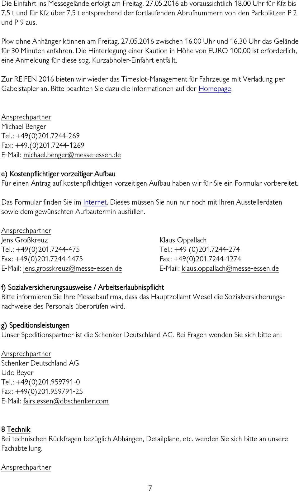 00 Uhr und 16.30 Uhr das Gelände für 30 Minuten anfahren. Die Hinterlegung einer Kaution in Höhe von EURO 100,00 ist erforderlich, eine Anmeldung für diese sog. Kurzabholer-Einfahrt entfällt.