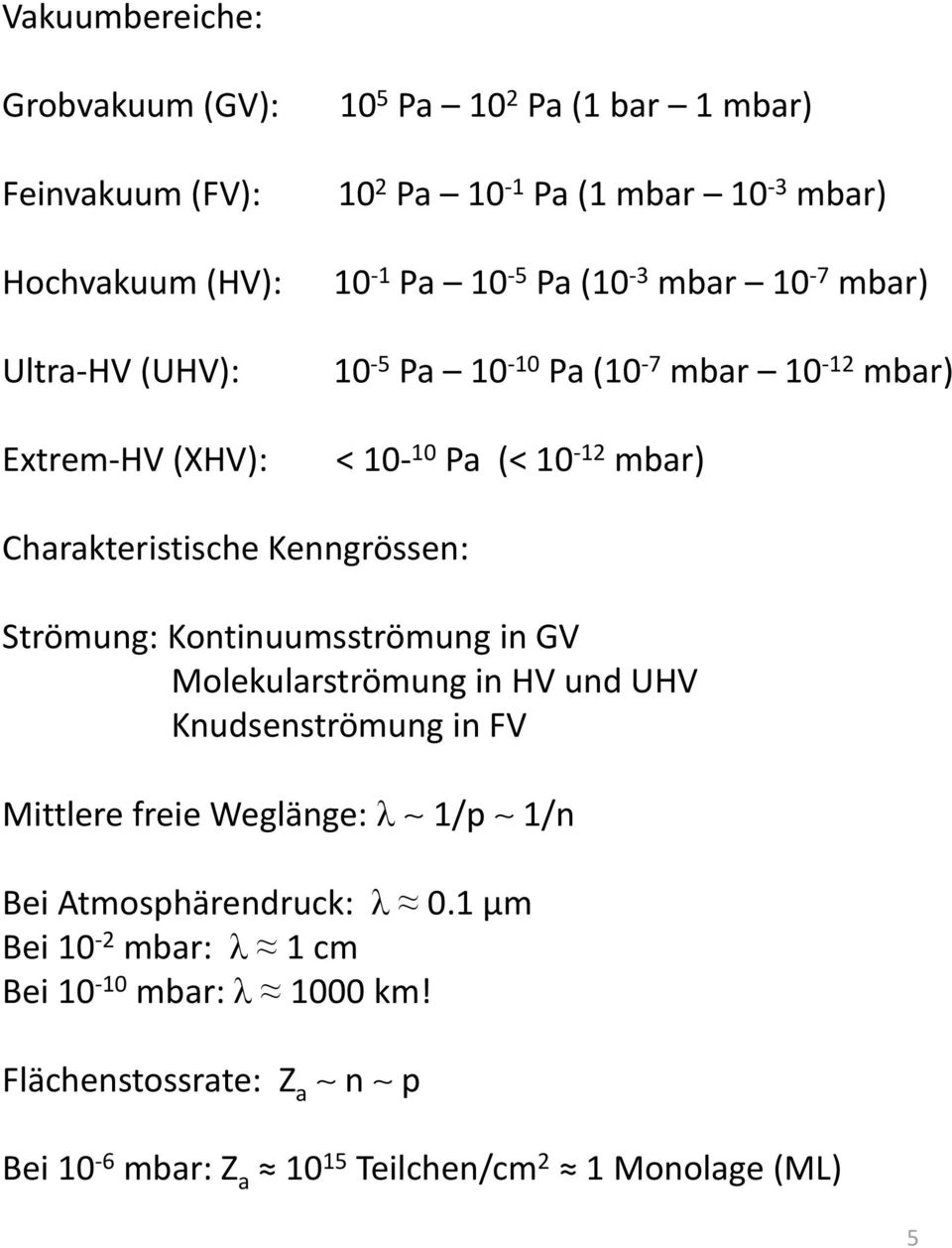Kenngrössen: Strömung: Kontinuumsströmung in GV Molekularströmung in HV und UHV Knudsenströmung in FV Mittlere freie Weglänge: λ 1/p 1/n Bei