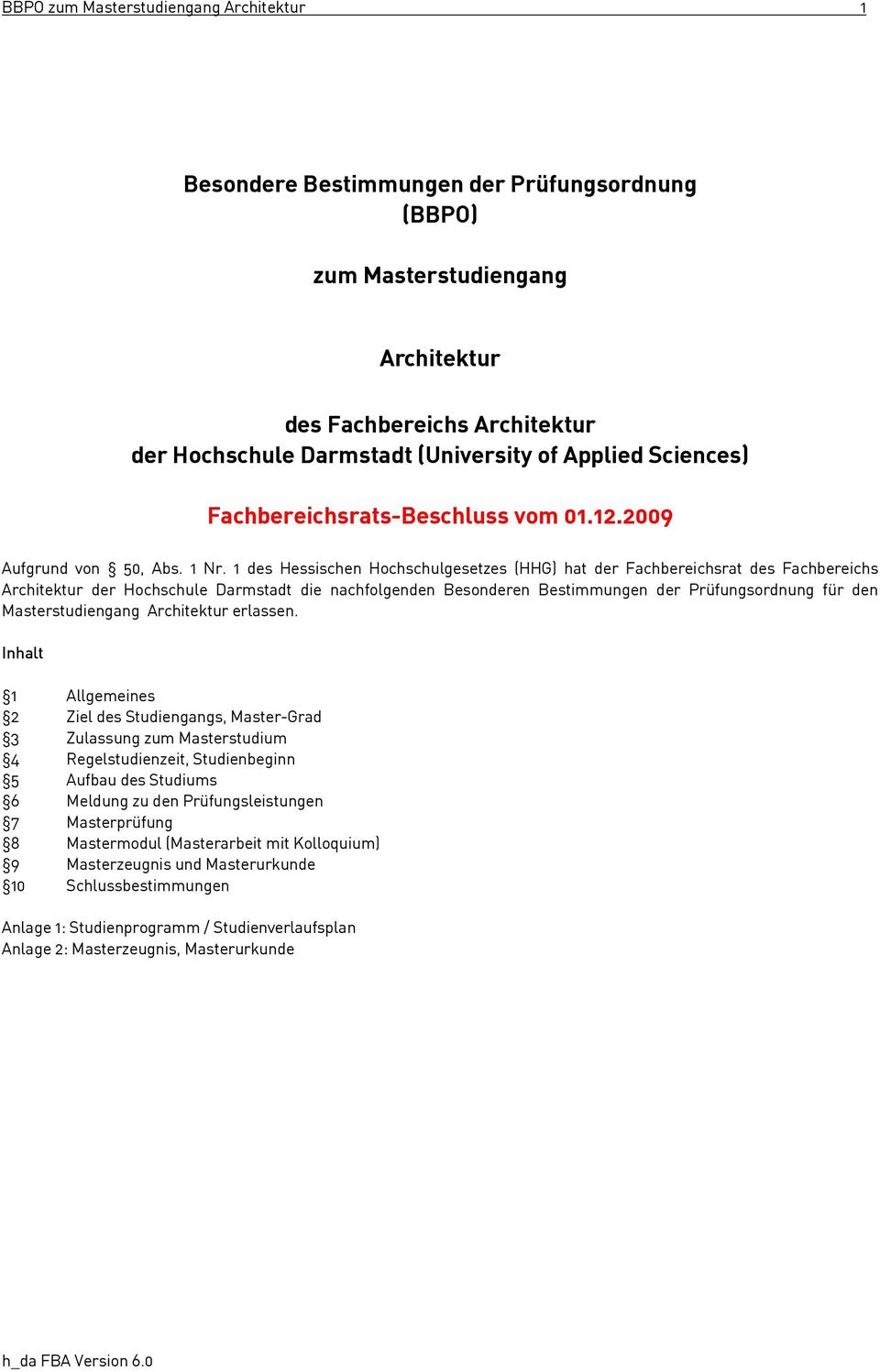 1 des Hessischen Hochschulgesetzes (HHG) hat der Fachbereichsrat des Fachbereichs Architektur der Hochschule Darmstadt die nachfolgenden Besonderen Bestimmungen der Prüfungsordnung für den