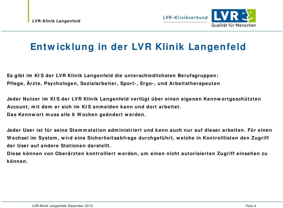 t Das Kennwort muss alle 6 Wochen geändert werden. Jeder User ist für seine Stammstation administriert und kann auch nur auf dieser arbeiten.