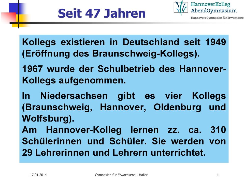 In Niedersachsen gibt es vier Kollegs (Braunschweig, Hannover, Oldenburg und Wolfsburg).