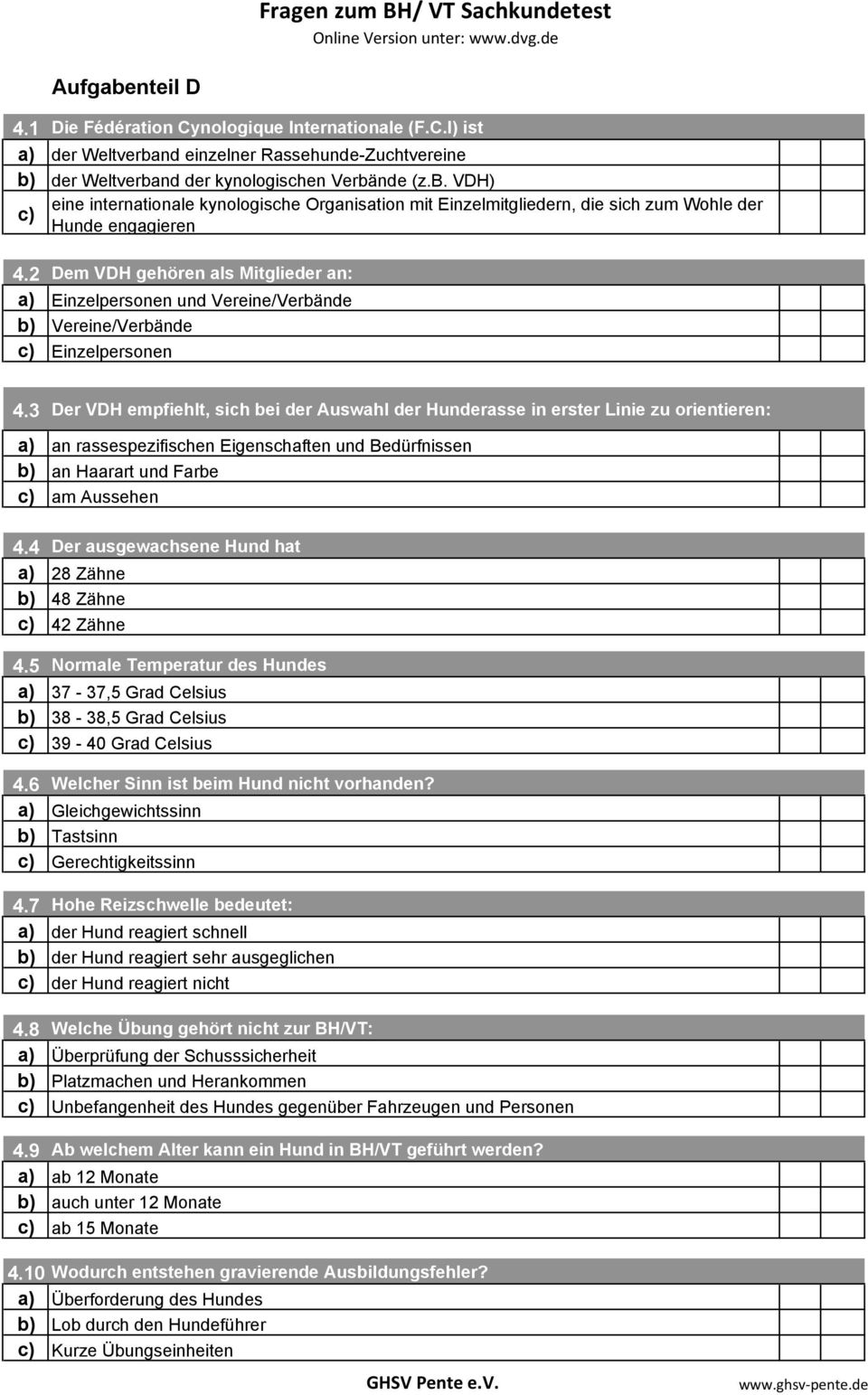 3 Der VDH empfiehlt, sich bei der Auswahl der Hunderasse in erster Linie zu orientieren: a) an rassespezifischen Eigenschaften und Bedürfnissen b) an Haarart und Farbe c) am Aussehen 4.