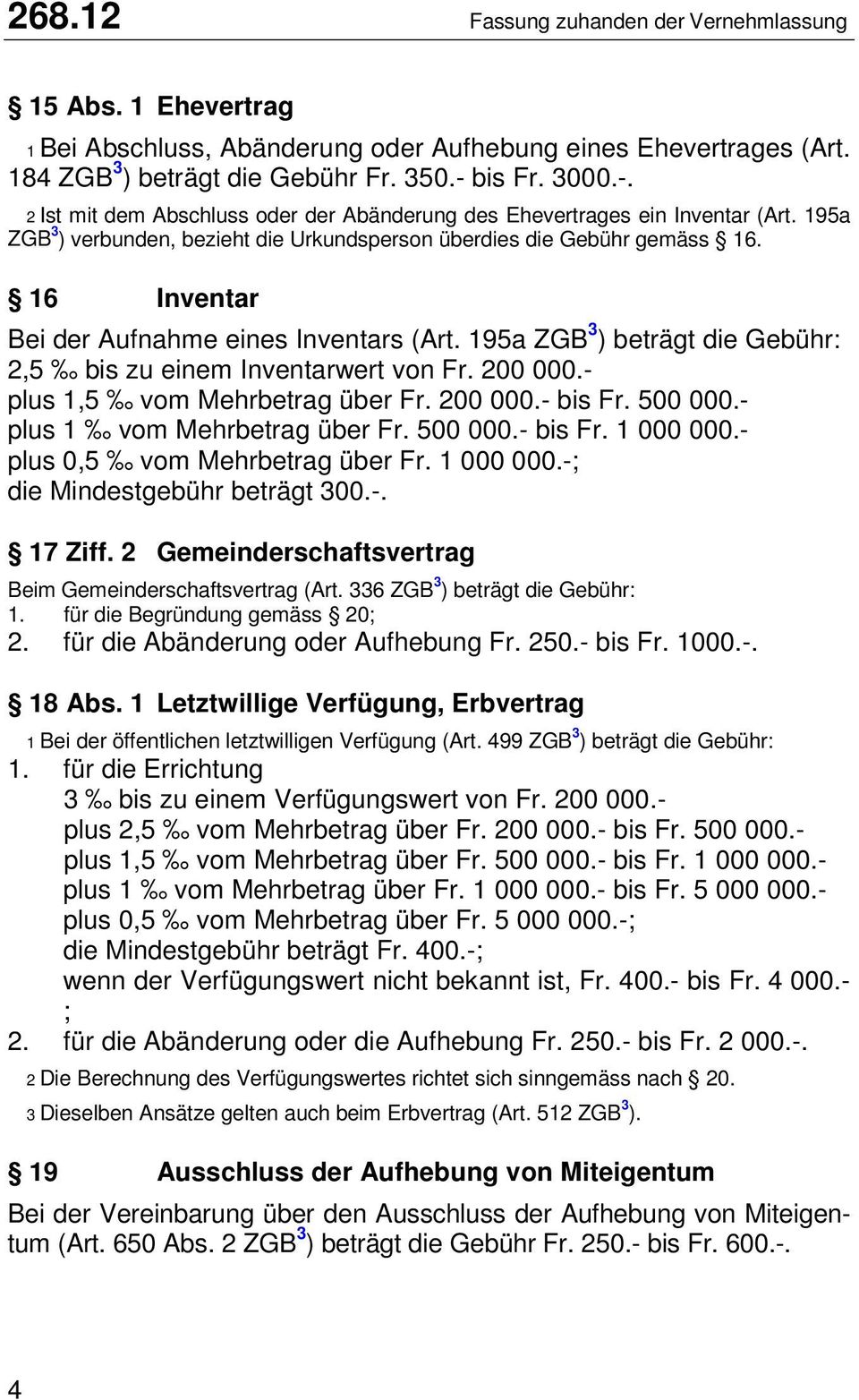 16 Inventar Bei der Aufnahme eines Inventars (Art. 195a ZGB 3 ) beträgt die Gebühr: 2,5 bis zu einem Inventarwert von Fr. 200 000.- plus 1,5 vom Mehrbetrag über Fr. 200 000.- bis Fr. 500 000.