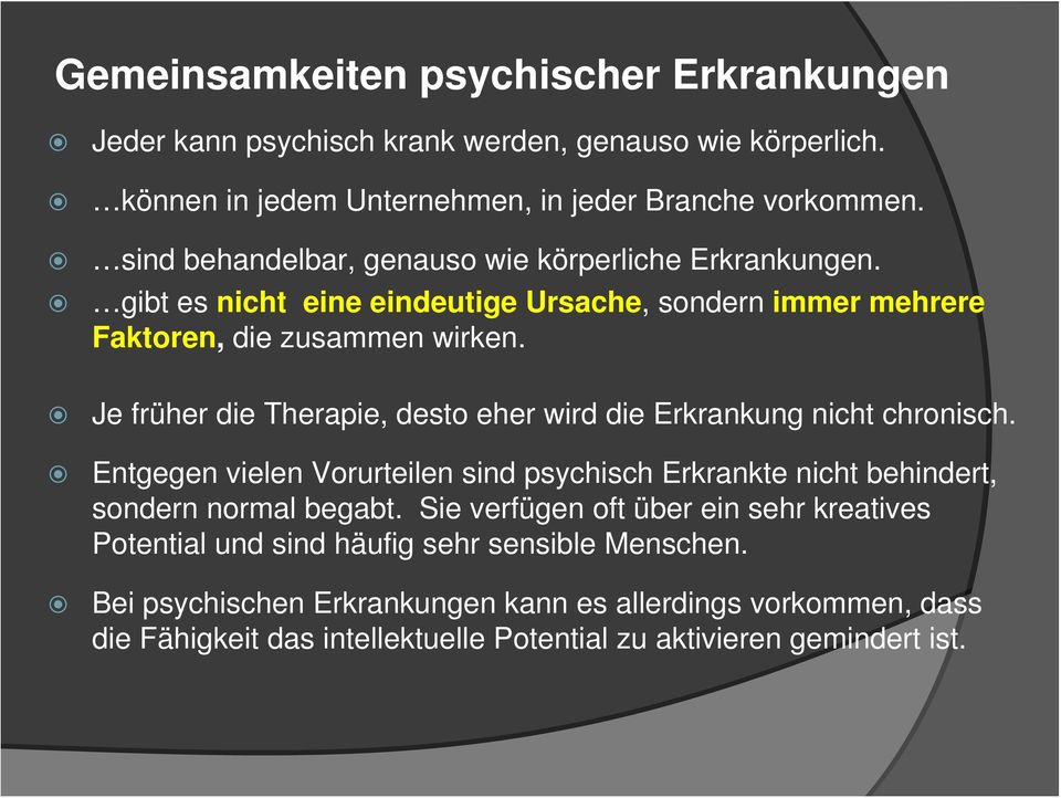Je früher die Therapie, desto eher wird die Erkrankung nicht chronisch. Entgegen vielen Vorurteilen sind psychisch Erkrankte nicht behindert, sondern normal begabt.