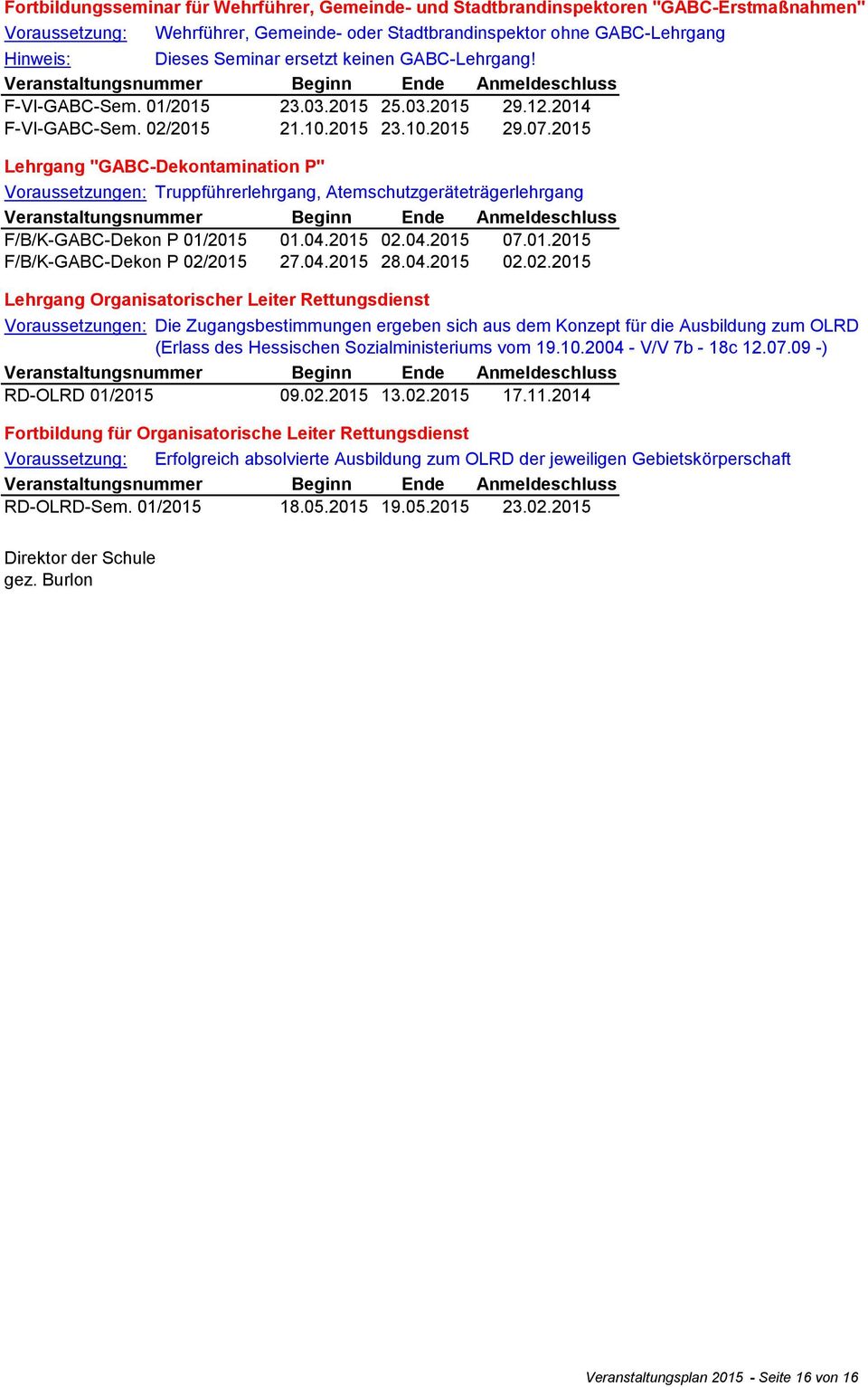 2015 Lehrgang "GABC-Dekontamination P" Voraussetzungen: Truppführerlehrgang, Atemschutzgeräteträgerlehrgang F/B/K-GABC-Dekon P 01/2015 01.04.2015 02.04.2015 07.01.2015 F/B/K-GABC-Dekon P 02/2015 27.