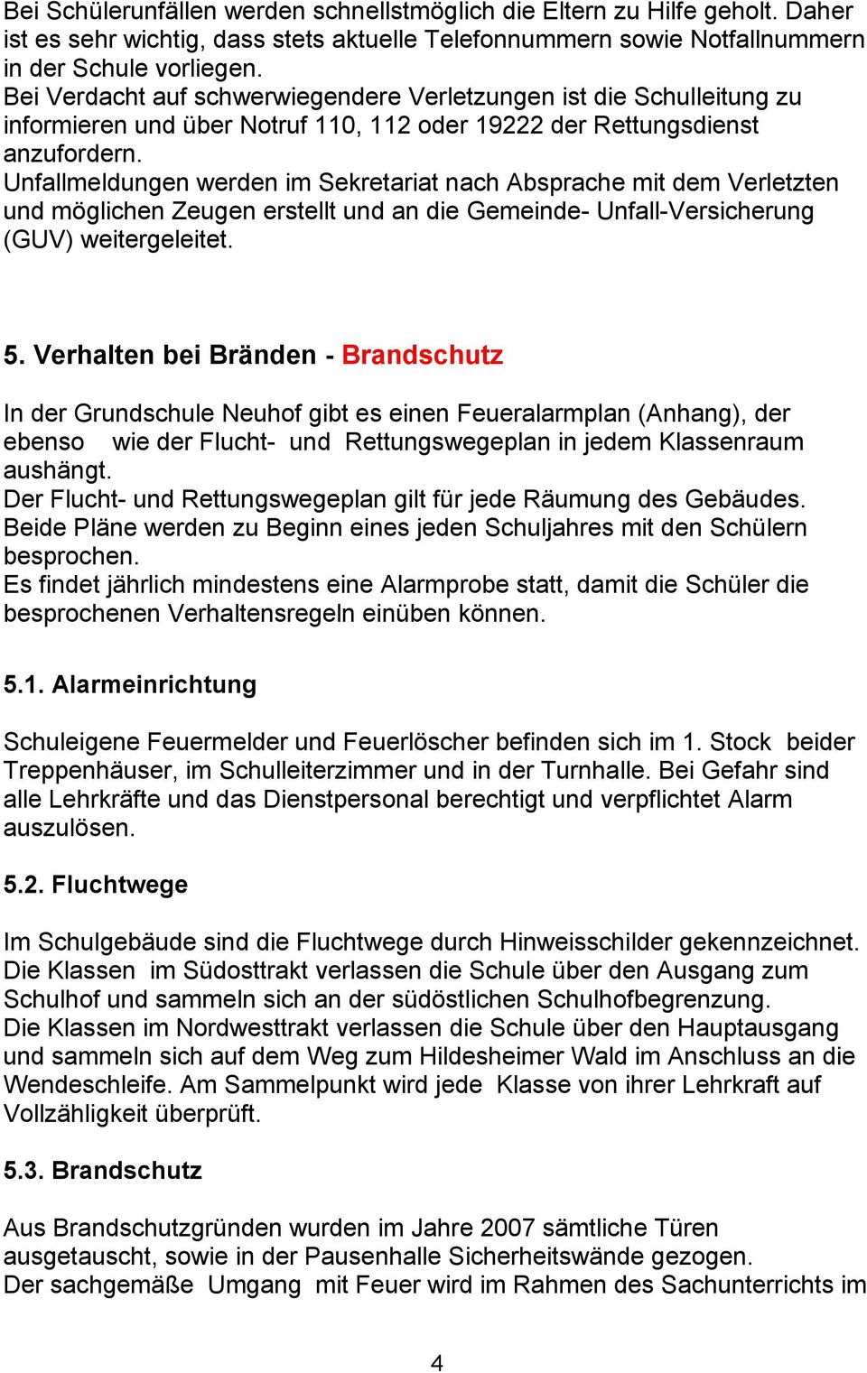 Unfallmeldungen werden im Sekretariat nach Absprache mit dem Verletzten und möglichen Zeugen erstellt und an die Gemeinde- Unfall-Versicherung (GUV) weitergeleitet. 5.