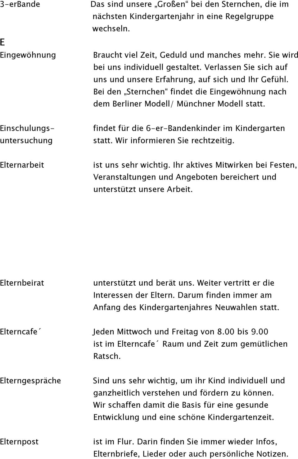 Bei den Sternchen findet die Eingewöhnung nach dem Berliner Modell/ Münchner Modell statt. Einschulungs- untersuchung findet für die 6-er-Bandenkinder im Kindergarten statt.