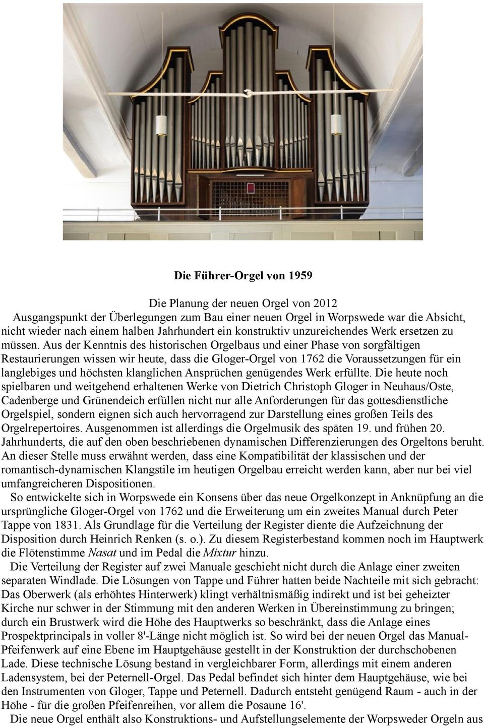 Aus der Kenntnis des historischen Orgelbaus und einer Phase von sorgfältigen Restaurierungen wissen wir heute, dass die Gloger-Orgel von 1762 die Voraussetzungen für ein langlebiges und höchsten