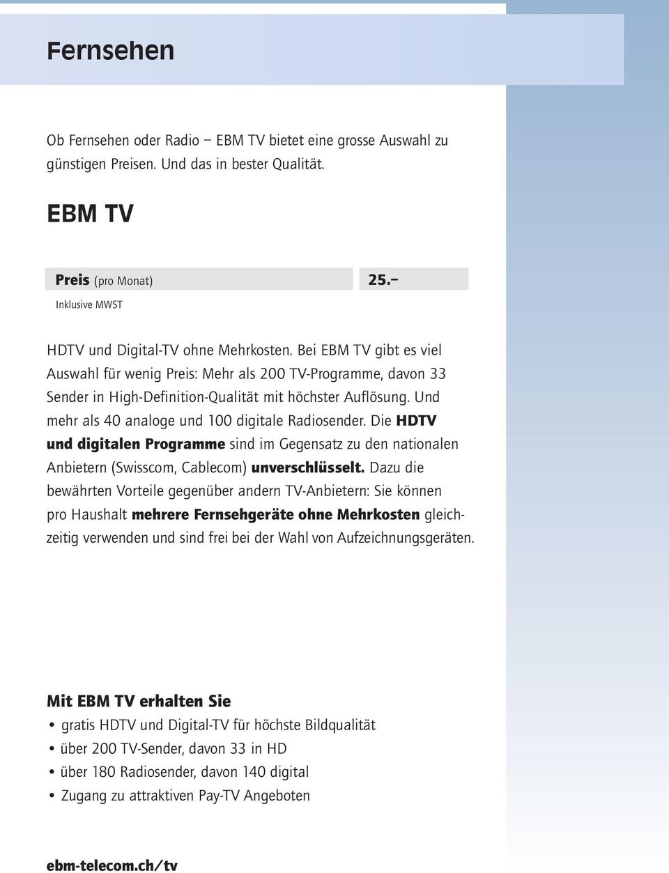 Die HDTV und digitalen Programme sind im Gegensatz zu den nationalen Anbietern (Swisscom, Cablecom) unverschlüsselt.