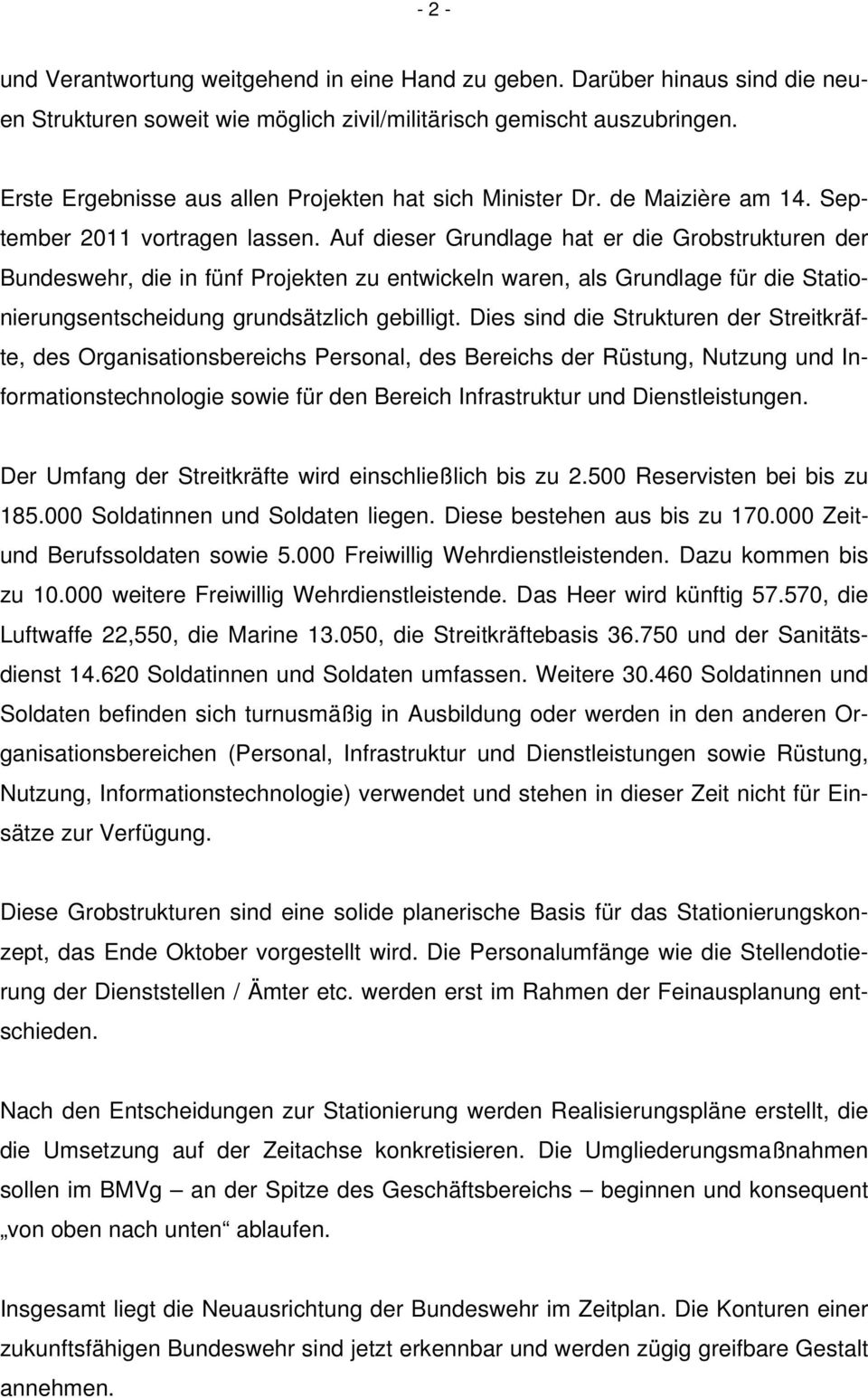 Auf dieser Grundlage hat er die Grobstrukturen der Bundeswehr, die in fünf Projekten zu entwickeln waren, als Grundlage für die Stationierungsentscheidung grundsätzlich gebilligt.