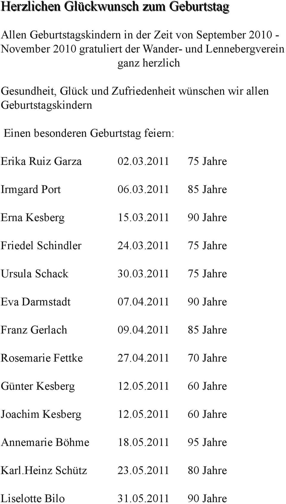 03.2011 75 Jahre Ursula Schack 30.03.2011 75 Jahre Eva Darmstadt 07.04.2011 90 Jahre Franz Gerlach 09.04.2011 85 Jahre Rosemarie Fettke 27.04.2011 70 Jahre Günter Kesberg 12.05.