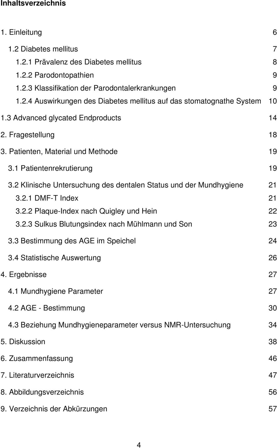 2.2 Plaque-Index nach Quigley und Hein 22 3.2.3 Sulkus Blutungsindex nach Mühlmann und Son 23 3.3 Bestimmung des AGE im Speichel 24 3.4 Statistische Auswertung 26 4. Ergebnisse 27 4.
