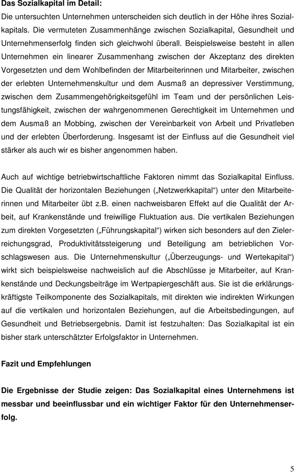 Beispielsweise besteht in allen Unternehmen ein linearer Zusammenhang zwischen der Akzeptanz des direkten Vorgesetzten und dem Wohlbefinden der Mitarbeiterinnen und Mitarbeiter, zwischen der erlebten