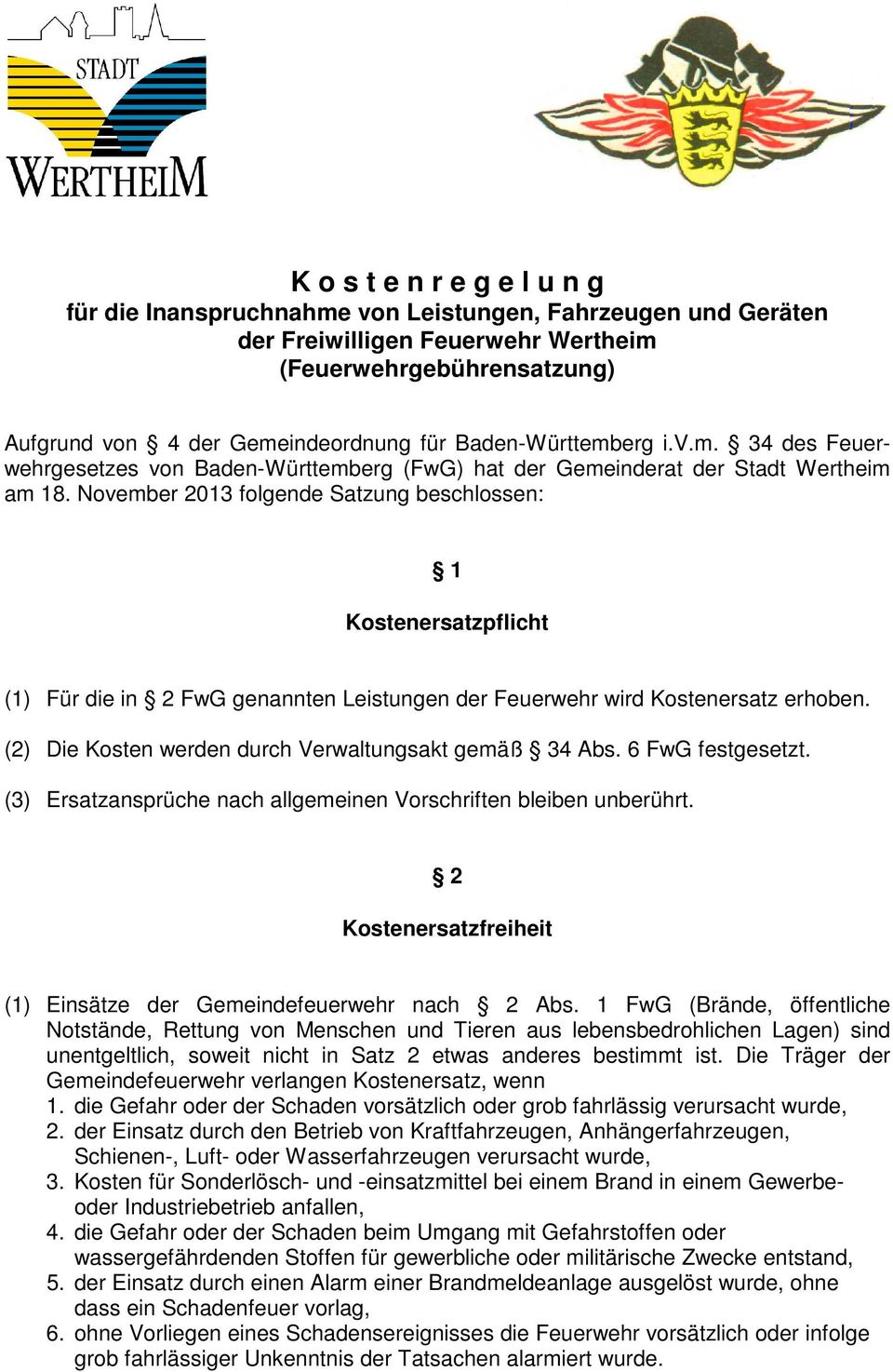 November 2013 folgende Satzung beschlossen: 1 Kostenersatzpflicht (1) Für die in 2 FwG genannten Leistungen der Feuerwehr wird Kostenersatz erhoben.