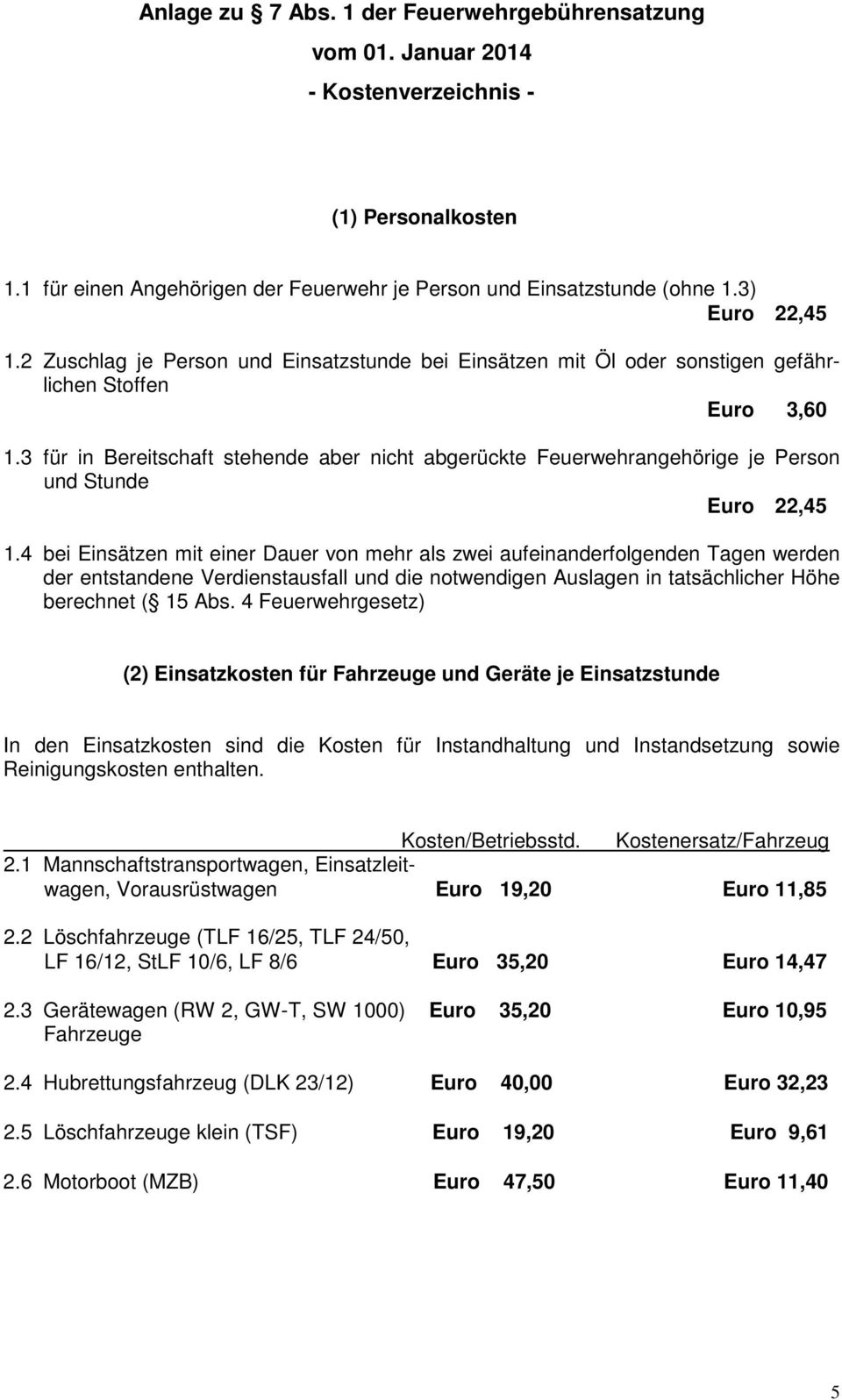 3 für in Bereitschaft stehende aber nicht abgerückte Feuerwehrangehörige je Person und Stunde Euro 22,45 1.