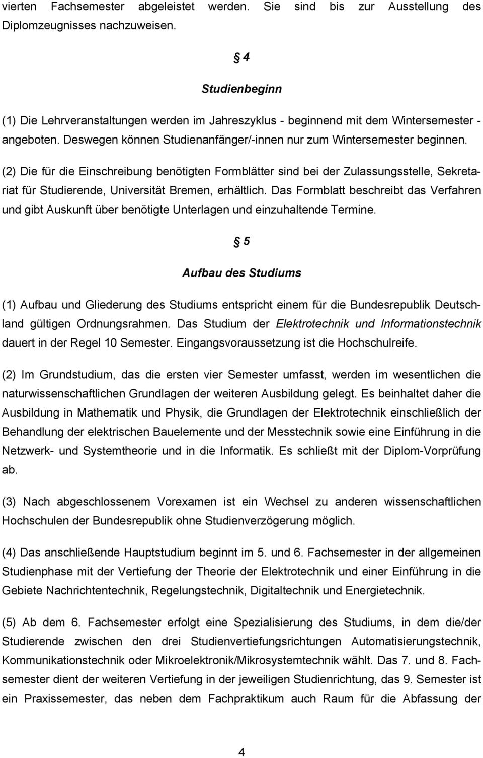 (2) Die für die Einschreibung benötigten Formblätter sind bei der Zulassungsstelle, Sekretariat für Studierende, Universität Bremen, erhältlich.