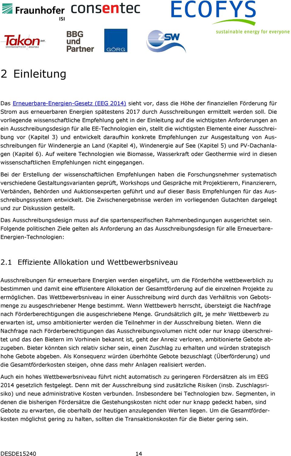 einer Ausschreibung vor (Kapitel 3) und entwickelt daraufhin konkrete Empfehlungen zur Ausgestaltung von Ausschreibungen für Windenergie an Land (Kapitel 4), Windenergie auf See (Kapitel 5) und