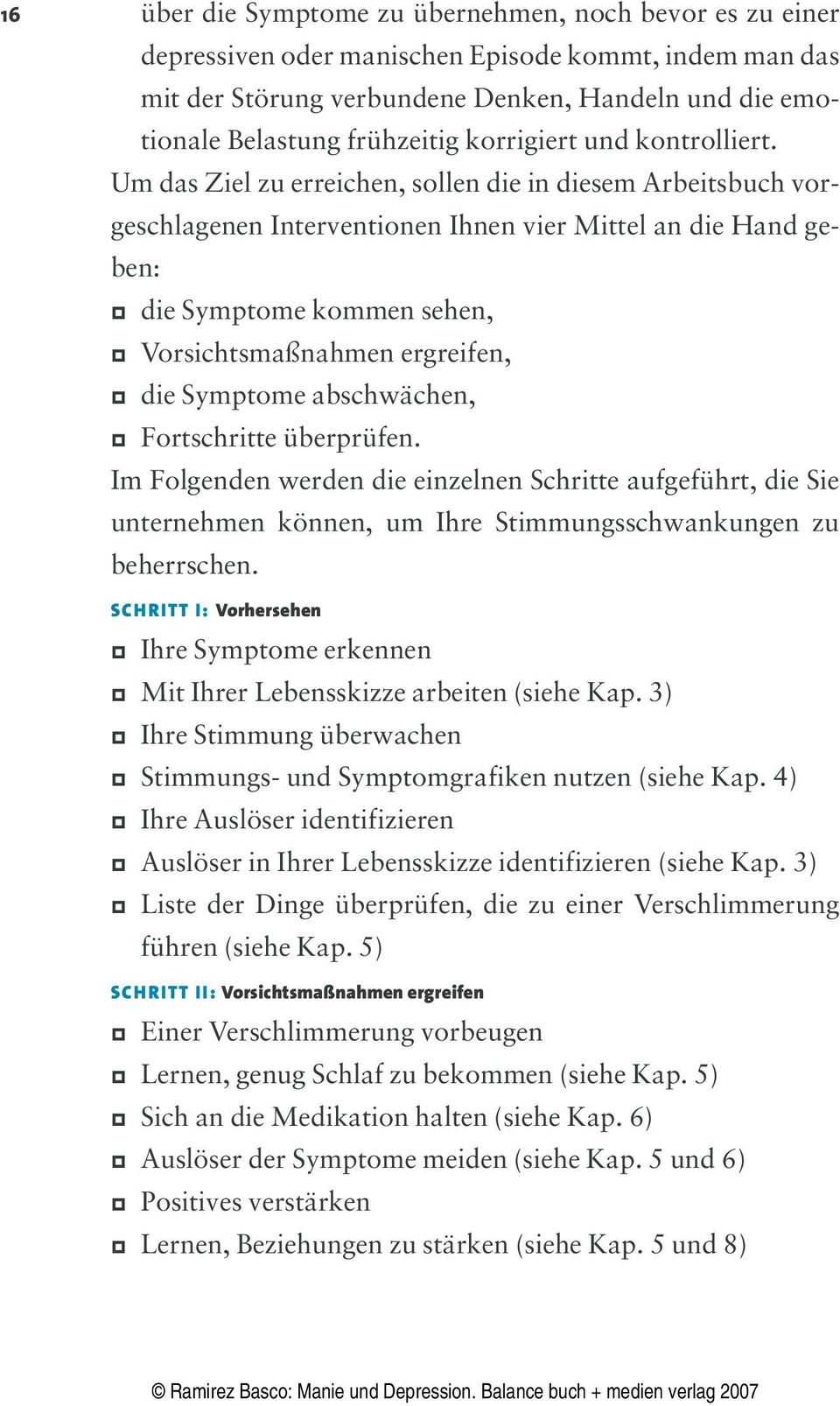 Um das Ziel zu erreichen, sollen die in diesem Arbeitsbuch vorgeschlagenen Interventionen Ihnen vier Mittel an die Hand geben: # die Symptome kommen sehen, # Vorsichtsmaßnahmen ergreifen, # die