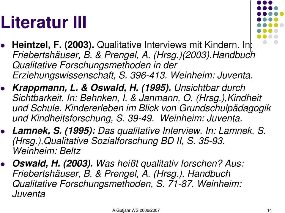 & Janmann, O. (Hrsg.),Kindheit und Schule. Kindererleben im Blick von Grundschulpädagogik und Kindheitsforschung, S. 39-49. Weinheim: Juventa. Lamnek, S. (1995): Das qualitative Interview.