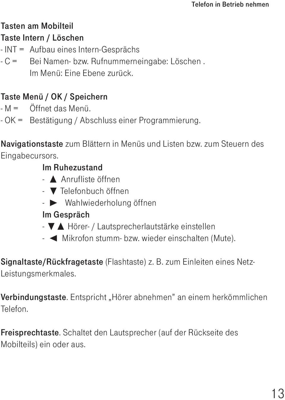 zum Steuern des Eingabecursors. Im Ruhezustand - π Anrufliste öffnen - Telefonbuch öffnen - Wahlwiederholung öffnen Im Gespräch - π Hörer- / Lautsprecherlautstärke einstellen - Mikrofon stumm- bzw.