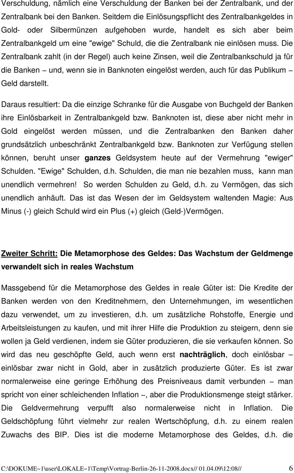 muss. Die Zentralbank zahlt (in der Regel) auch keine Zinsen, weil die Zentralbankschuld ja für die Banken und, wenn sie in Banknoten eingelöst werden, auch für das Publikum Geld darstellt.