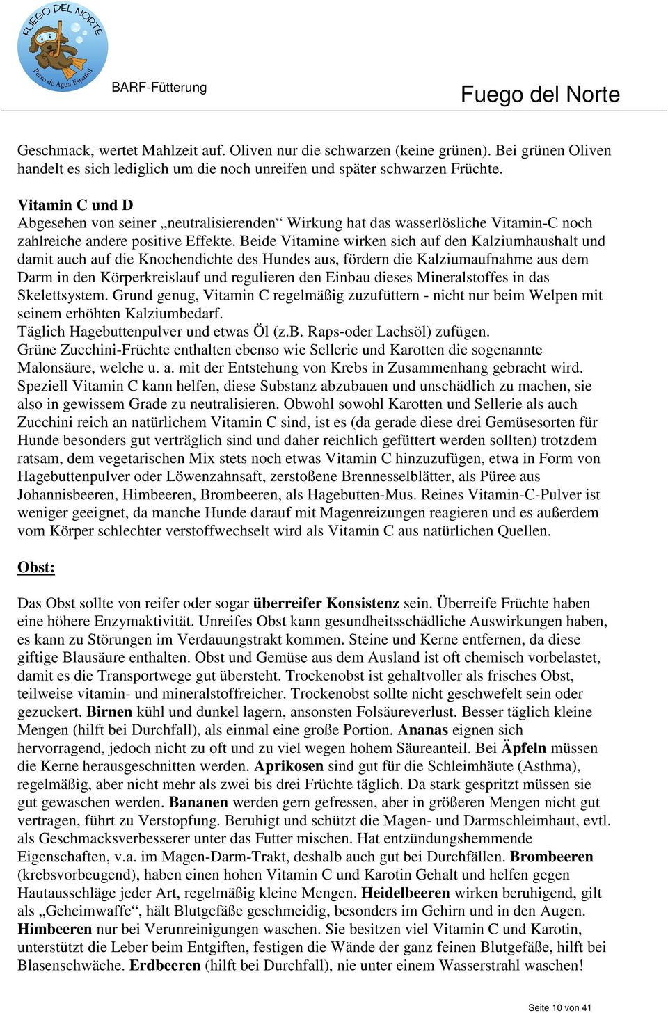 Beide Vitamine wirken sich auf den Kalziumhaushalt und damit auch auf die Knochendichte des Hundes aus, fördern die Kalziumaufnahme aus dem Darm in den Körperkreislauf und regulieren den Einbau