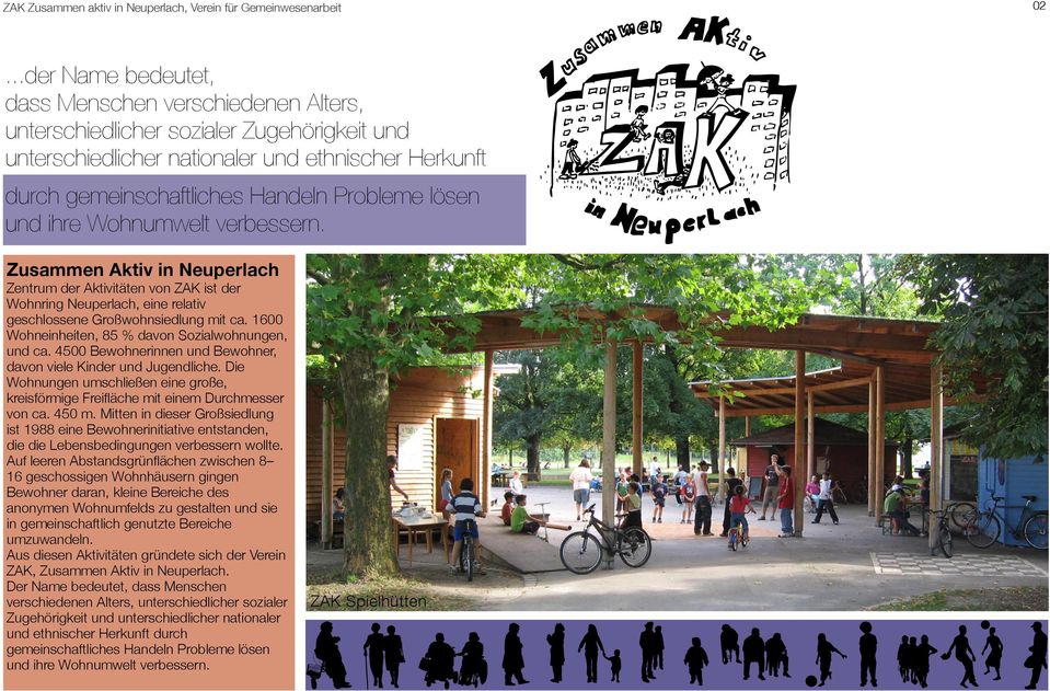 lösen und ihre Wohnumwelt verbessern. Zusammen Aktiv in Neuperlach Zentrum der Aktivitäten von ZAK ist der Wohnring Neuperlach, eine relativ geschlossene Großwohnsiedlung mit ca.