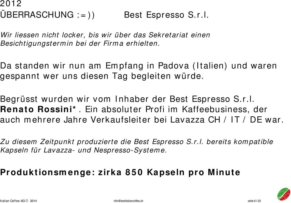 Ein absoluter Profi im Kaffeebusiness, der auch mehrere Jahre Verkaufsleiter bei Lavazza CH / IT / DE war. Zu diesem Zeitpunkt produzierte die Best Espresso S.r.l. bereits kompatible Kapseln für Lavazza- und Nespresso-Systeme.