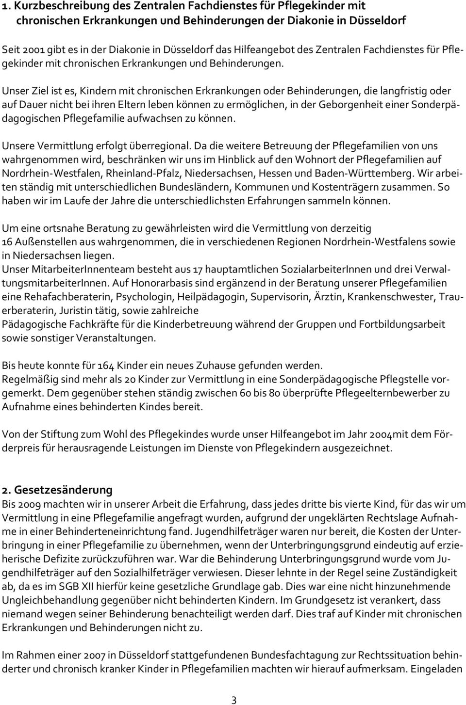 Unser Ziel ist es, Kindern mit chronischen Erkrankungen oder Behinderungen, die langfristig oder auf Dauer nicht bei ihren Eltern leben können zu ermöglichen, in der Geborgenheit einer