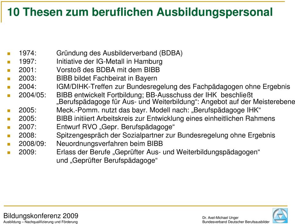2005: Meck.-Pomm. nutzt das bayr. Modell nach: Berufspädagoge IHK 2005: BIBB initiiert Arbeitskreis zur Entwicklung eines einheitlichen Rahmens 2007: Entwurf RVO Gepr.