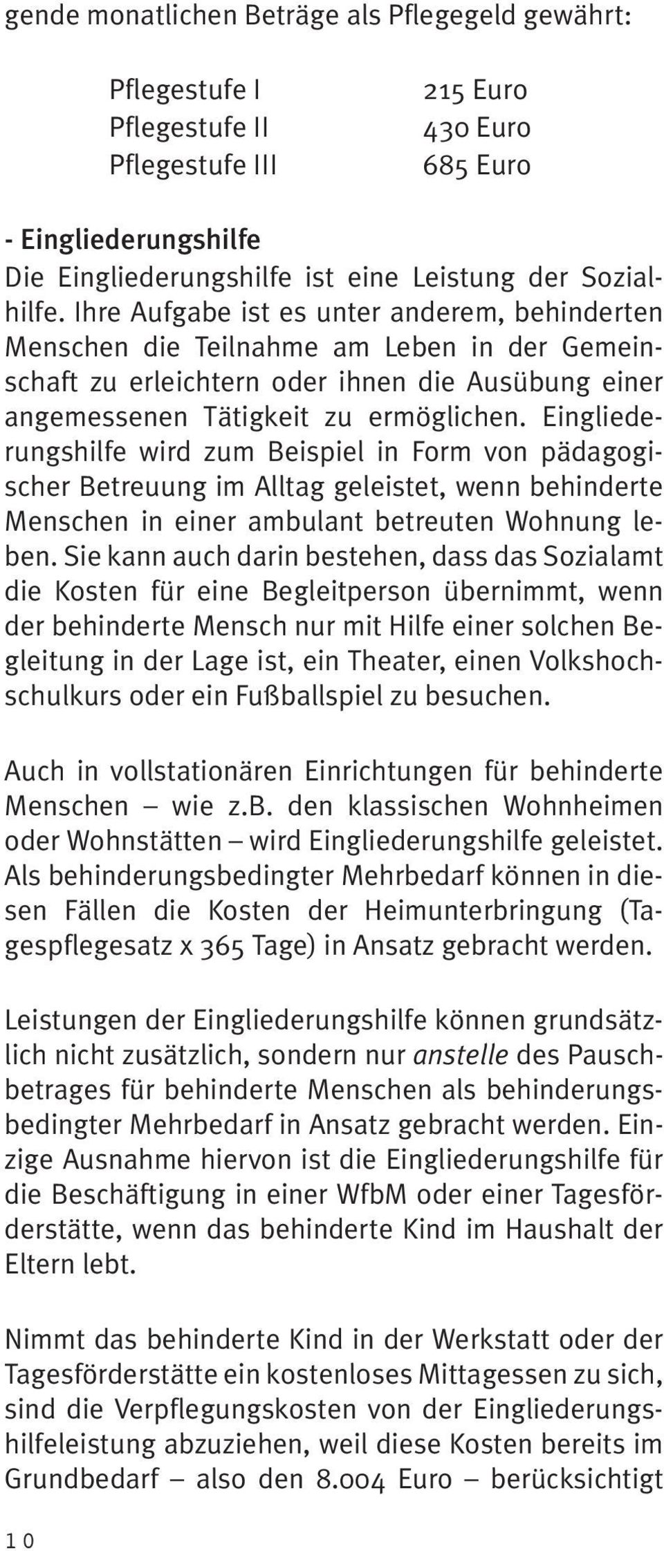 Eingliederungshilfe wird zum Beispiel in Form von pädagogischer Betreuung im Alltag geleistet, wenn behinderte Menschen in einer ambulant betreuten Wohnung leben.