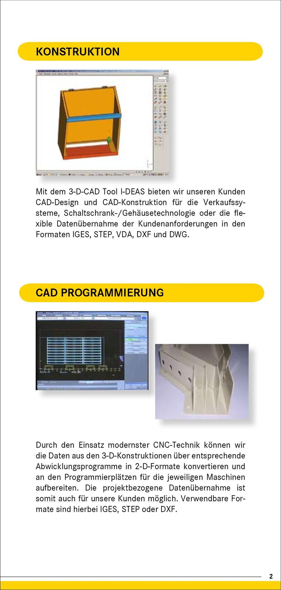 CAD PROGRAMMIERUNG Durch den Einsatz modernster CNC-Technik können wir die Daten aus den 3-D-Konstruktionen über entsprechende Abwicklungsprogramme in