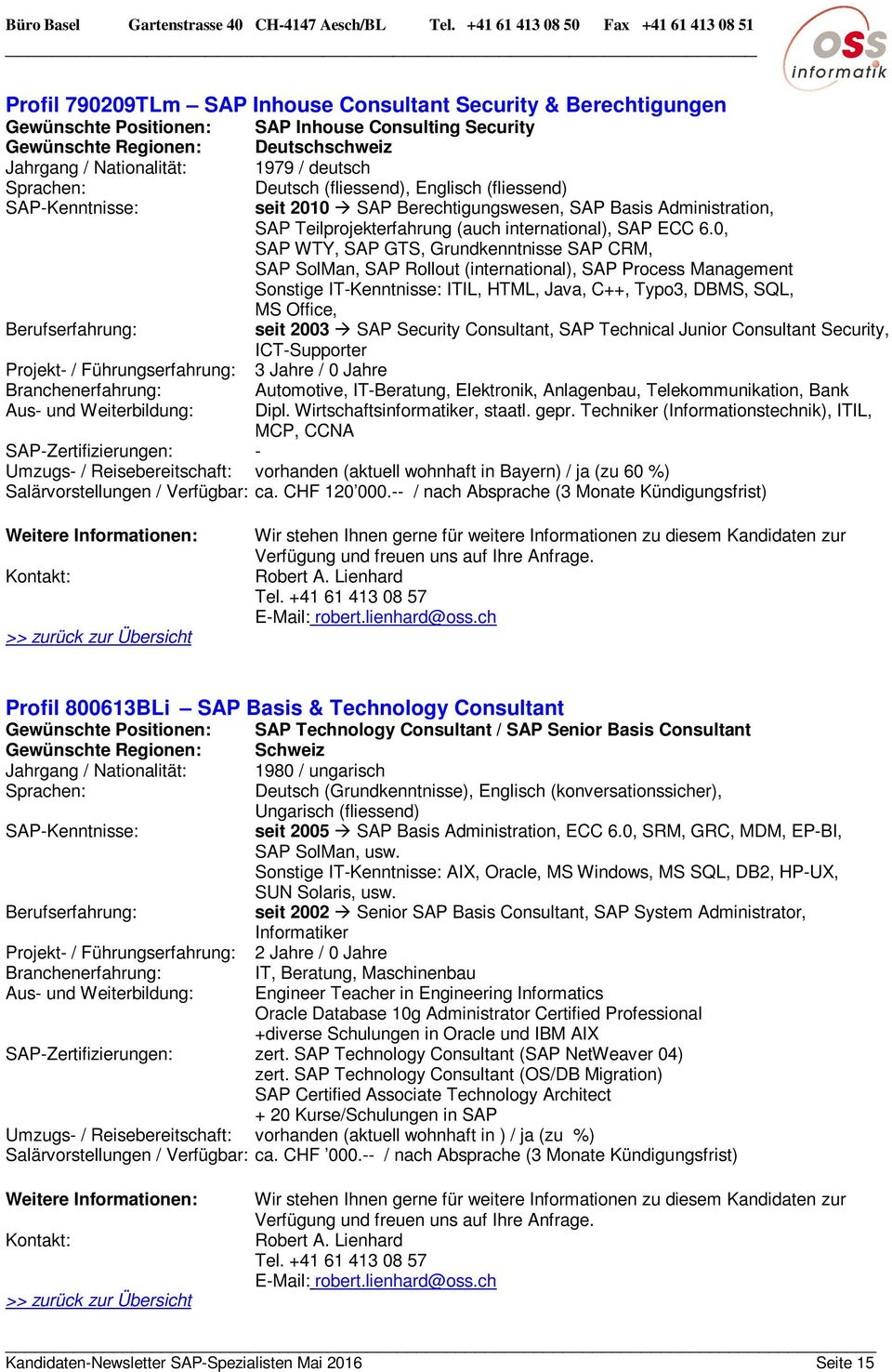 0, SAP WTY, SAP GTS, Grundkenntnisse SAP CRM, SAP SolMan, SAP Rollout (international), SAP Process Management Sonstige IT-Kenntnisse: ITIL, HTML, Java, C++, Typo3, DBMS, SQL, MS Office, seit 2003 SAP