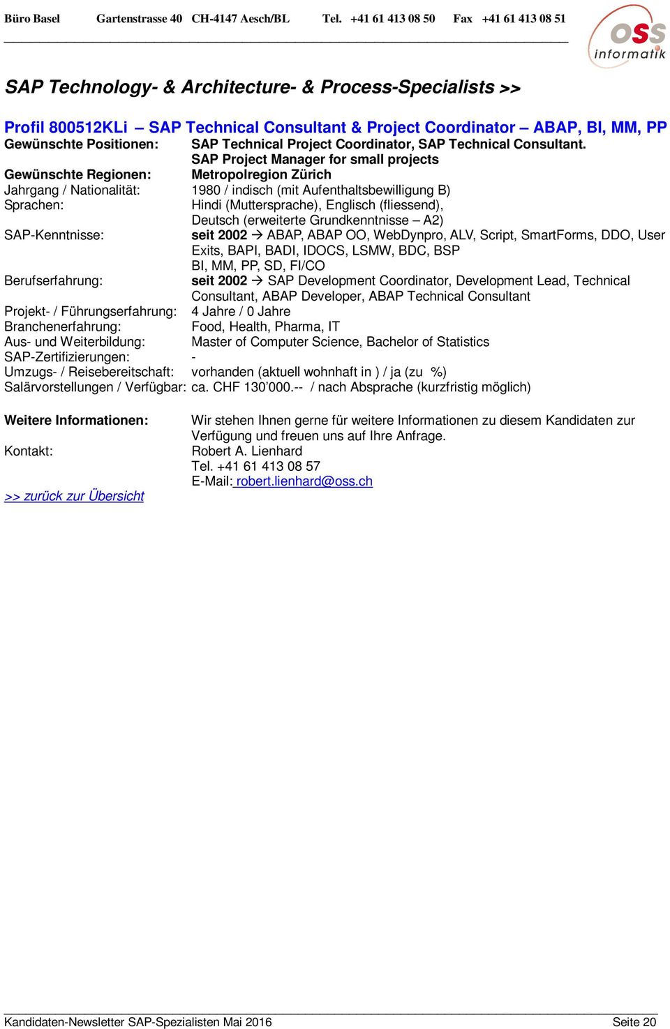 SAP Project Manager for small projects Gewünschte Regionen: Metropolregion Zürich Jahrgang / Nationalität: 1980 / indisch (mit Aufenthaltsbewilligung B) Hindi (Muttersprache), Englisch (fliessend),