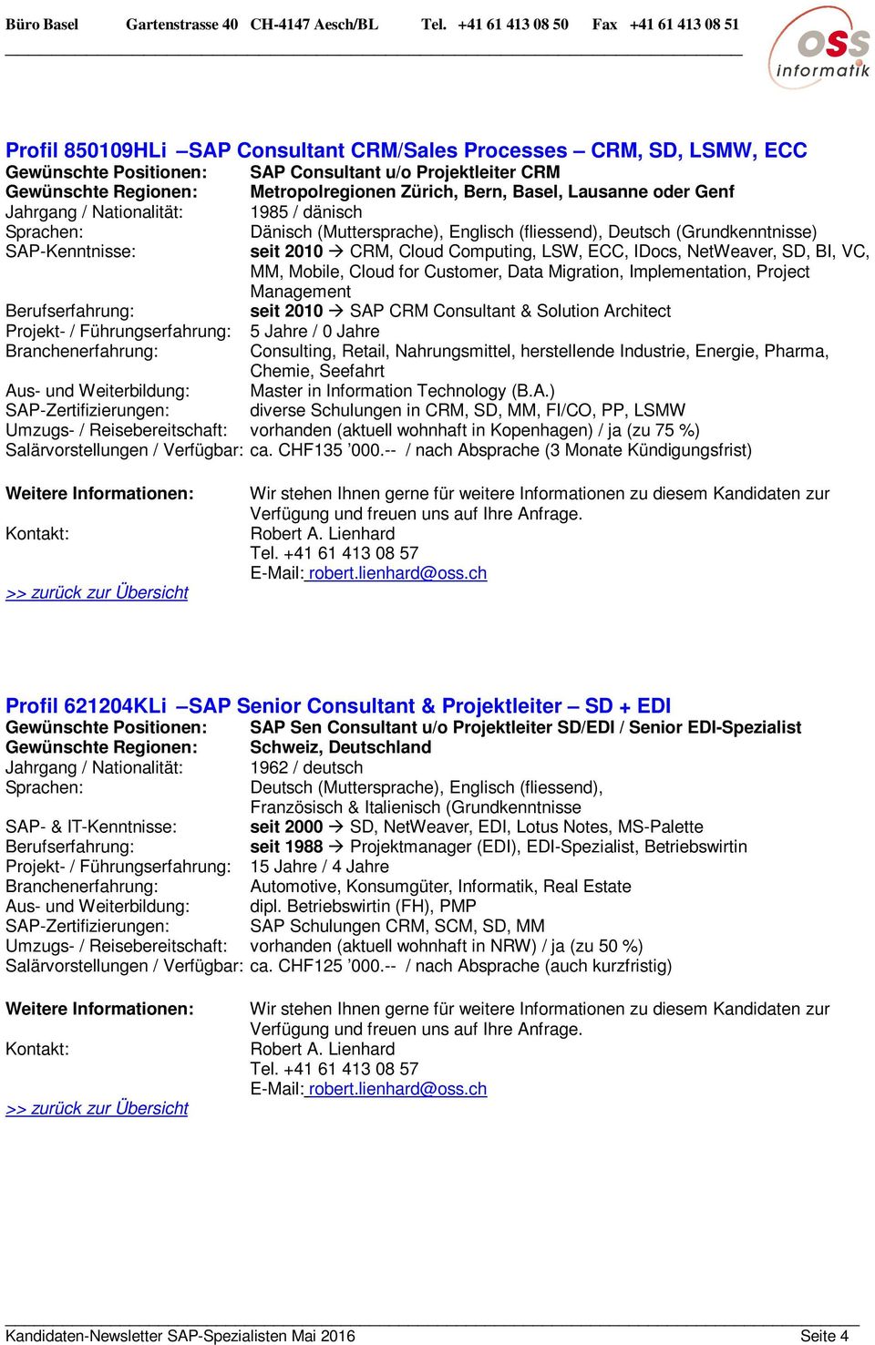 Mobile, Cloud for Customer, Data Migration, Implementation, Project Management seit 2010 SAP CRM Consultant & Solution Architect Projekt- / Führungserfahrung: 5 Jahre / 0 Jahre Consulting, Retail,