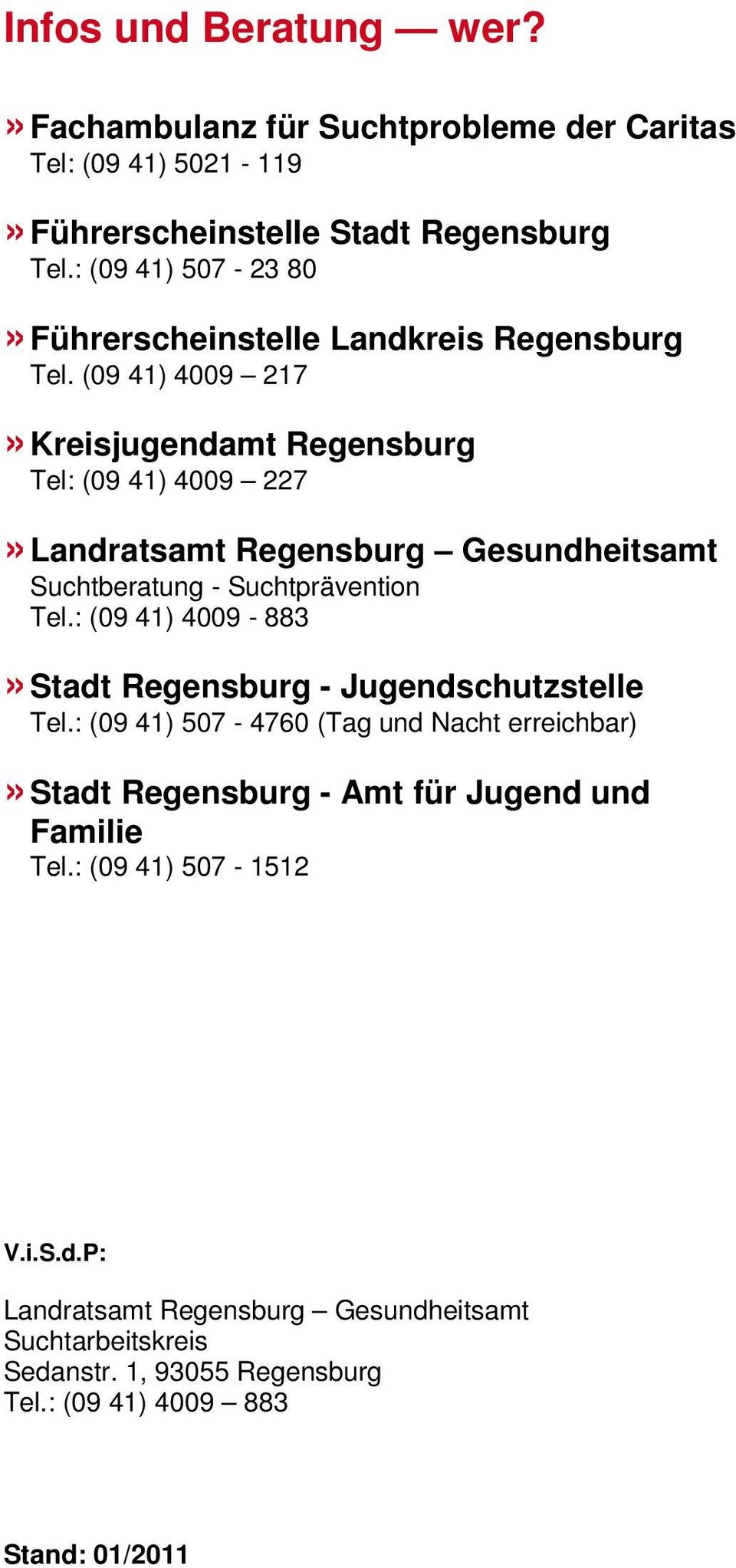 (09 41) 4009 217» Kreisjugendamt Regensburg Tel: (09 41) 4009 227» Landratsamt Regensburg Gesundheitsamt Suchtberatung - Suchtprävention Tel.