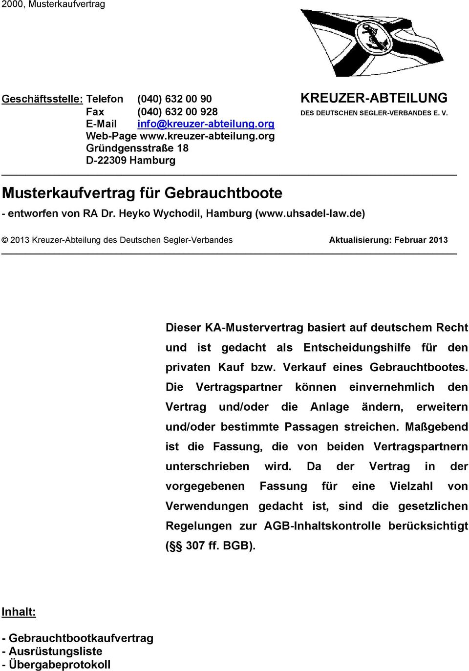 de) 2013 Kreuzer-Abteilung des Deutschen Segler-Verbandes Aktualisierung: Februar 2013 Dieser KA-Mustervertrag basiert auf deutschem Recht und ist gedacht als Entscheidungshilfe für den privaten Kauf