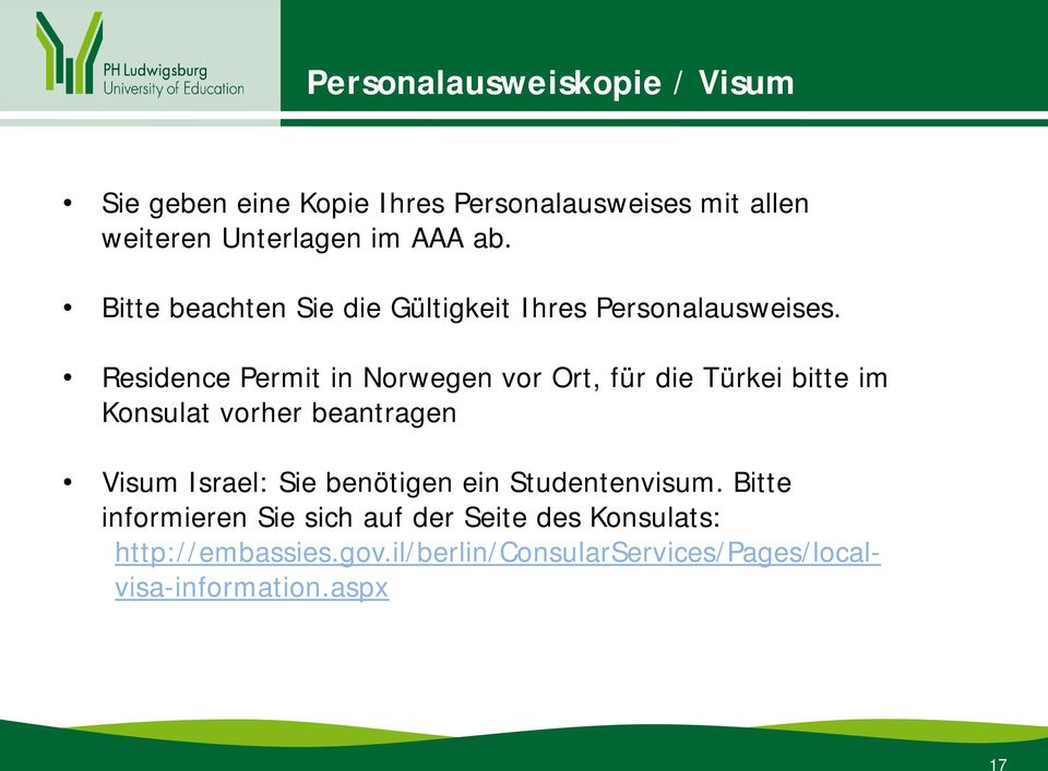 Residence Permit in Norwegen vor Ort, für die Türkei bitte im Konsulat vorher beantragen Visum Israel: Sie