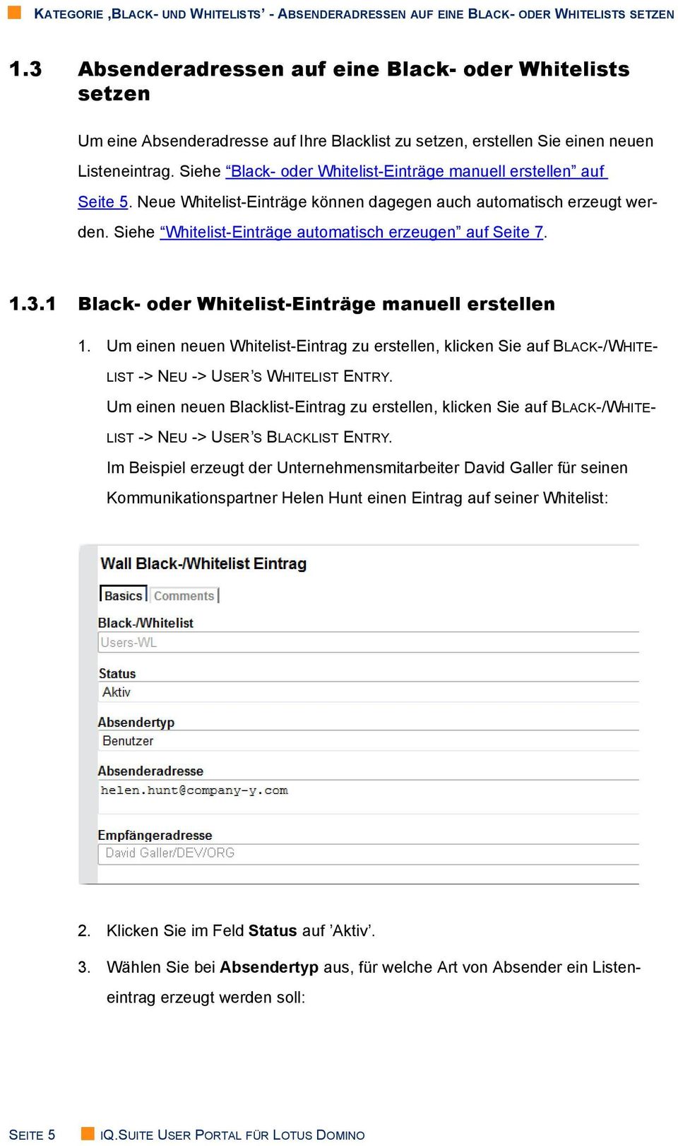 Siehe Black- oder Whitelist-Einträge manuell erstellen auf Seite 5. Neue Whitelist-Einträge können dagegen auch automatisch erzeugt werden. Siehe Whitelist-Einträge automatisch erzeugen auf Seite 7.