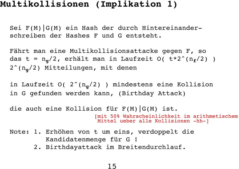 Laufzeit O( 2^(n g /2) ) mindestens eine Kollision in G gefunden werden kann, (Birthday Attack) die auch eine Kollision für F(M) G(M) ist.