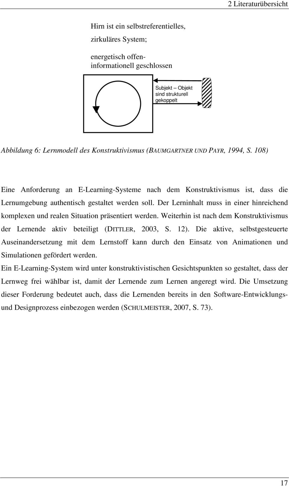 Der Lerninhalt muss in einer hinreichend komplexen und realen Situation präsentiert werden. Weiterhin ist nach dem Konstruktivismus der Lernende aktiv beteiligt (DITTLER, 2003, S. 12).