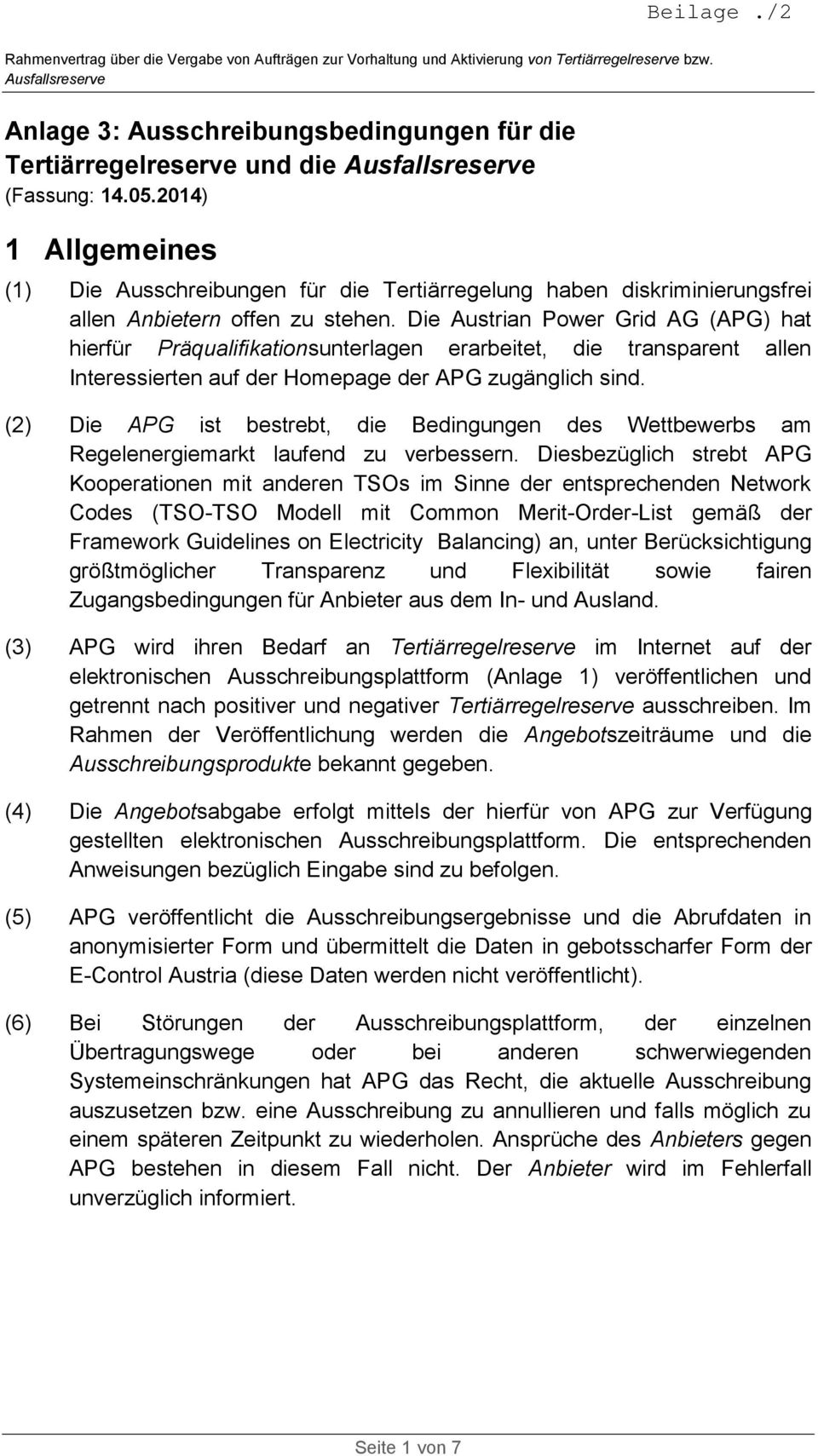 Die Austrian Power Grid AG (APG) hat hierfür Präqualifikationsunterlagen erarbeitet, die transparent allen Interessierten auf der Homepage der APG zugänglich sind.