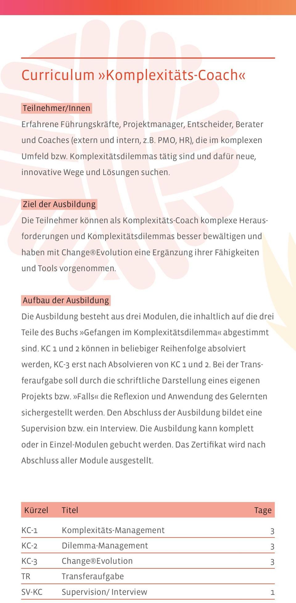 Ziel der Ausbildung Die Teilnehmer können als Komplexitäts-Coach komplexe Herausforderungen und Komplexitätsdilemmas besser bewältigen und haben mit Change Evolution eine Ergänzung ihrer Fähigkeiten