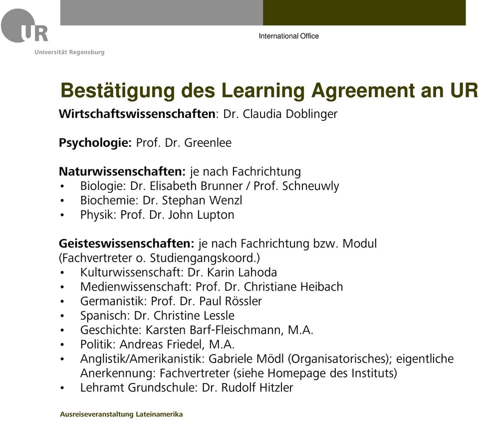 ) Kulturwissenschaft: Dr. Karin Lahoda Medienwissenschaft: Prof. Dr. Christiane Heibach Germanistik: Prof. Dr. Paul Rössler Spanisch: Dr.