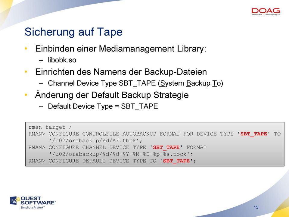 Strategie Default Device Type = SBT_TAPE rman target / RMAN> CONFIGURE CONTROLFILE AUTOBACKUP FORMAT FOR DEVICE TYPE